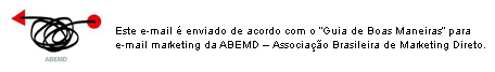 Este e-mail é enviado de acordo com o "Guia de Boas Maneiras" para e-mail marketing da ABEMD - Associação Brasileira de Marketing Direto.