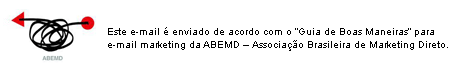 Este e-mail é enviado de acordo com o "Guia de Boas Maneiras" para e-mail marketing da ABEMD - Associação Brasileira de Marketing Direto.