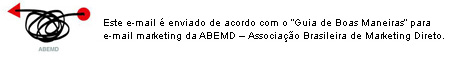 Este e-mail é enviado de acordo com o "Guia de Boas Maneiras" para e-mail marketing da ABEMD - Associação Brasileira de Marketing Direto.